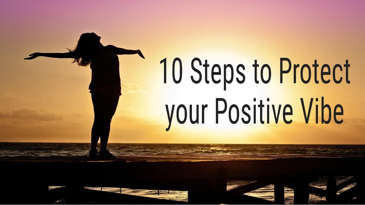 10 steps to protect your POSITIVE vibes