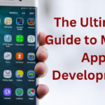 The Ultimate Guide to Mobile App Development