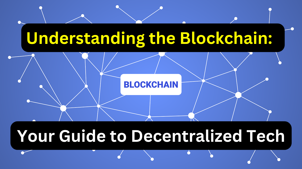 Understanding the Blockchain: Your Guide to Decentralized Tech